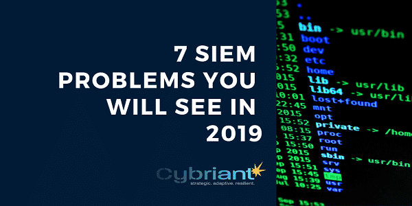 7 Siem Problems You Will See In 2019 Cybriant - 