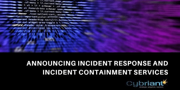 Cybriant Announces Incident Response and Incident Containment Services