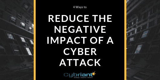 4 Ways to Reduce the Negative Impact of Cyber Attacks