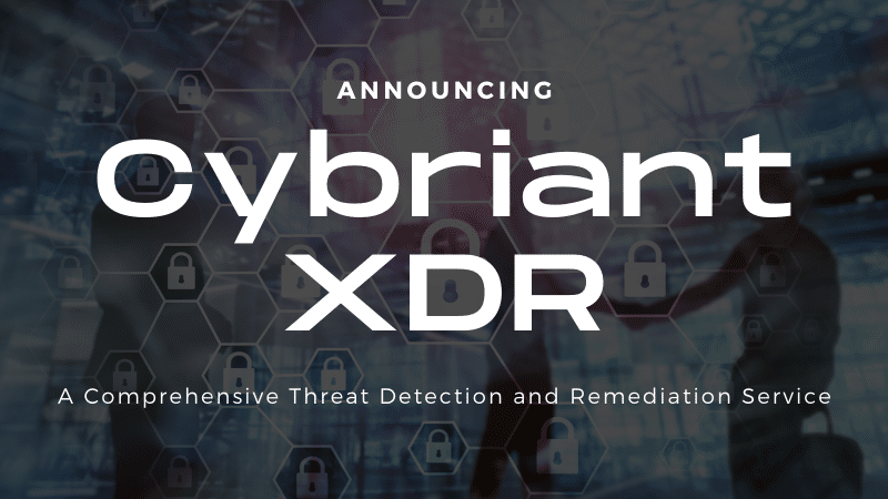 Cybriant Launches CybriantXDR, a Comprehensive Threat Detection and Remediation Service