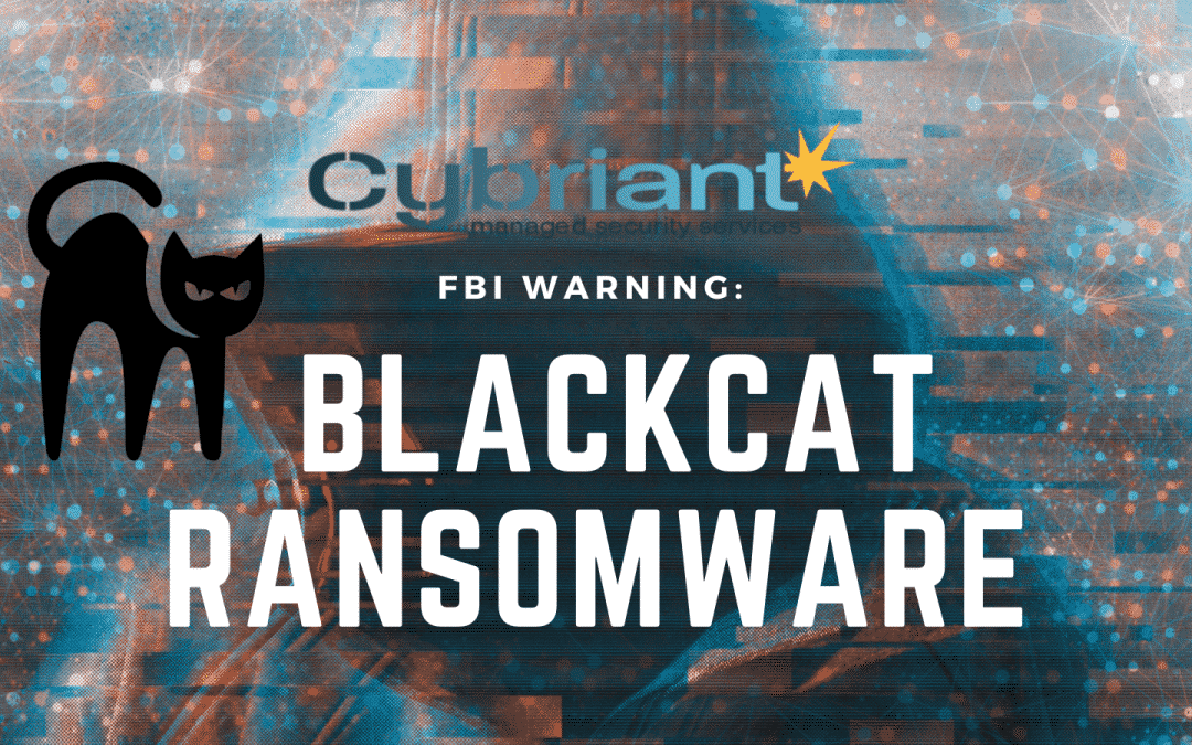 BlackCat/ALPHV Ransomware: Cybriant Responds to FBI Warning