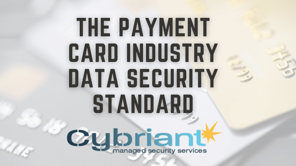 Cybriant | The Payment Card Industry Data Security Standard